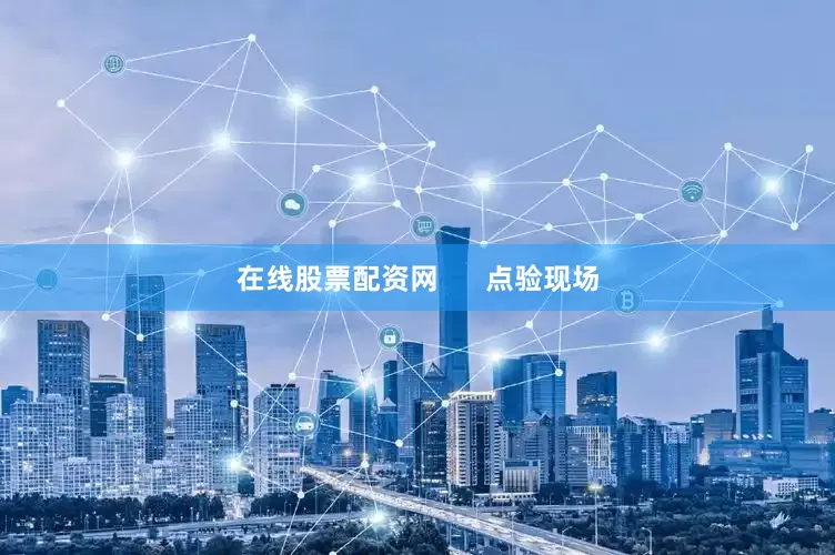 在线股票配资网      点验现场
