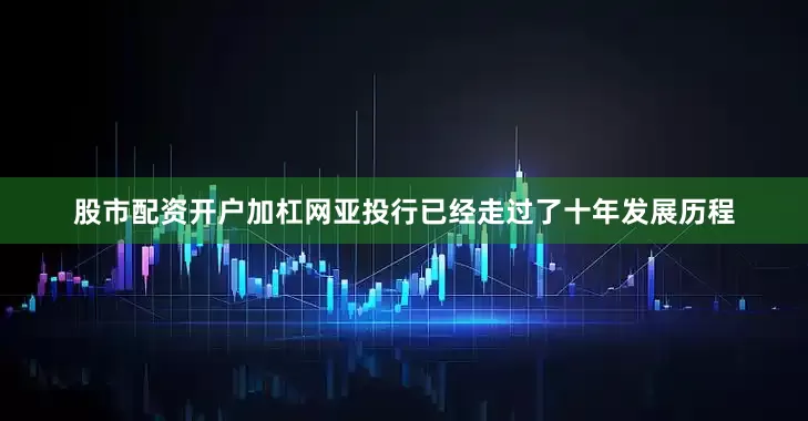股市配资开户加杠网亚投行已经走过了十年发展历程