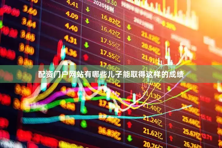配资门户网站有哪些儿子能取得这样的成绩