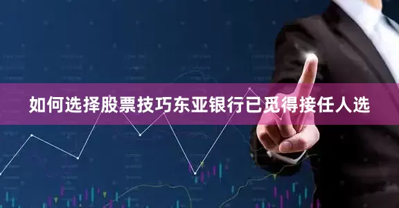 如何选择股票技巧东亚银行已觅得接任人选