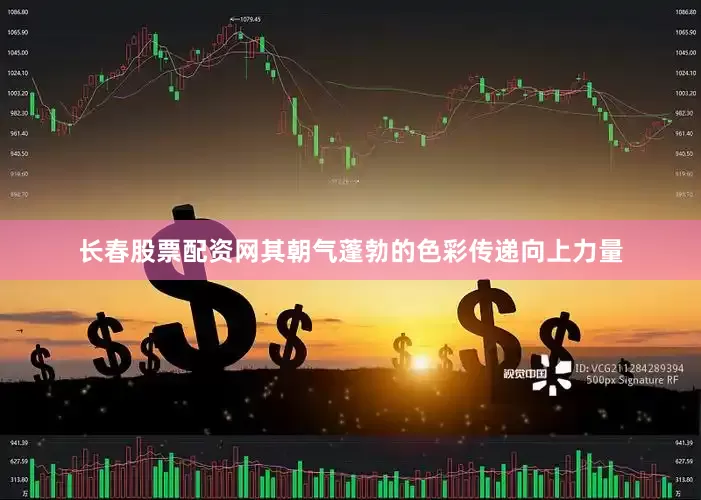 长春股票配资网其朝气蓬勃的色彩传递向上力量