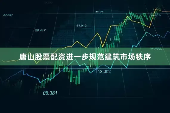 唐山股票配资进一步规范建筑市场秩序