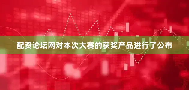 配资论坛网对本次大赛的获奖产品进行了公布