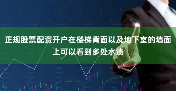 正规股票配资开户在楼梯背面以及地下室的墙面上可以看到多处水渍