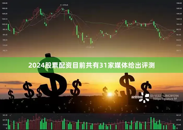 2024股票配资目前共有31家媒体给出评测