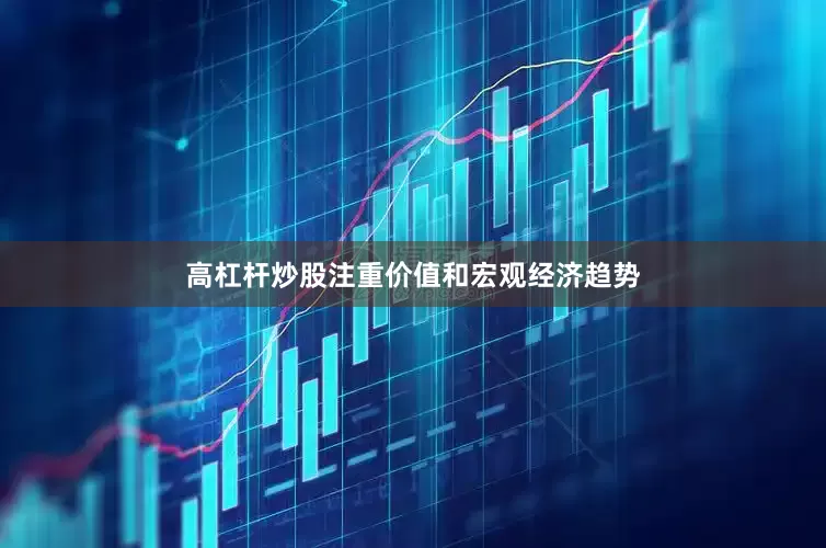 高杠杆炒股注重价值和宏观经济趋势