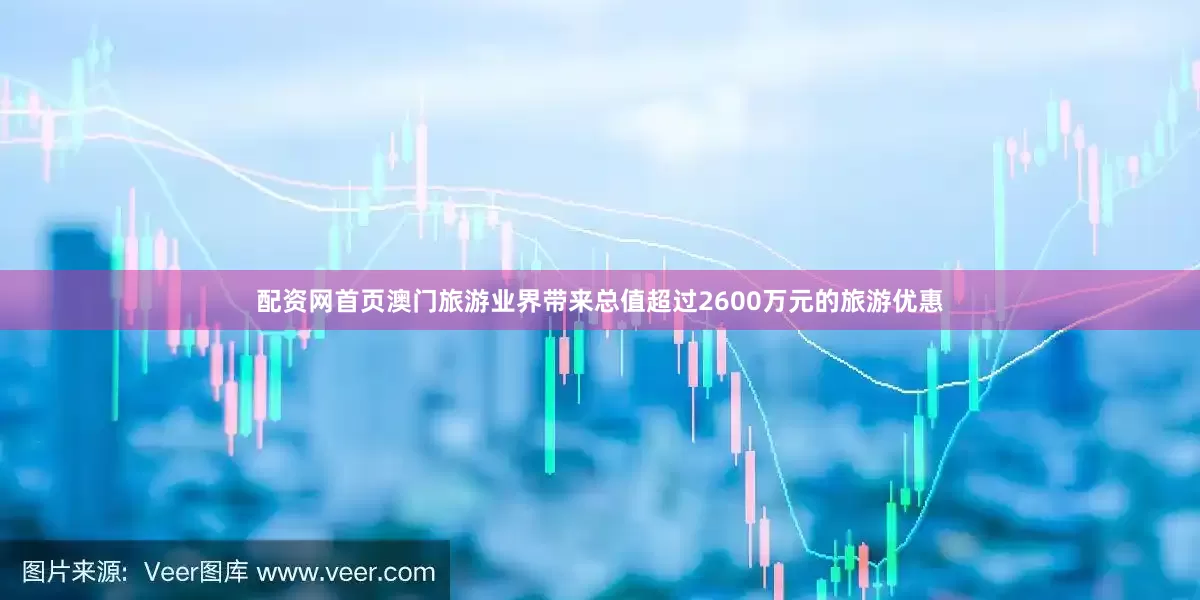 配资网首页澳门旅游业界带来总值超过2600万元的旅游优惠