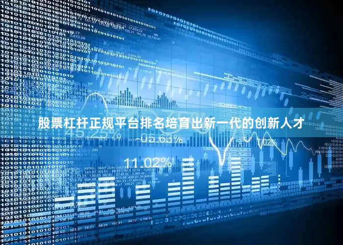 股票杠杆正规平台排名培育出新一代的创新人才